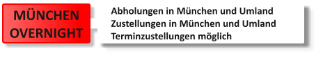 Abholungen in München und Umland Zustellungen in München und Umland Terminzustellungen möglich   MÜNCHEN OVERNIGHT